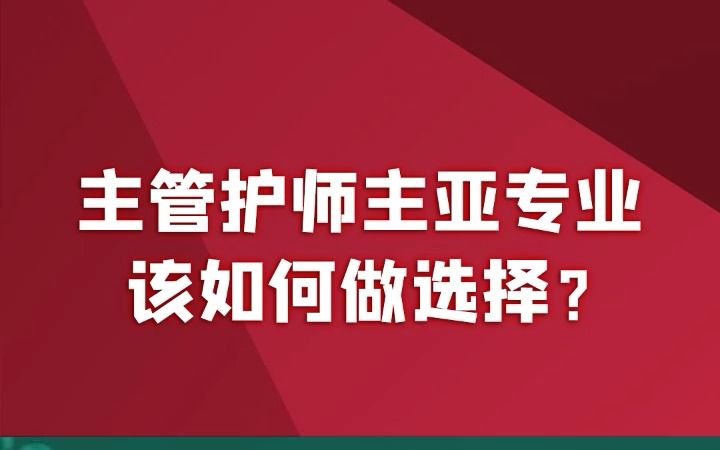 主管护师主亚专业该如何做选择?哔哩哔哩bilibili