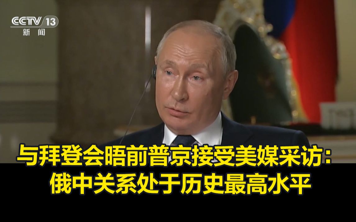 与拜登会晤前普京接受美媒采访:俄中关系处于历史最高水平哔哩哔哩bilibili