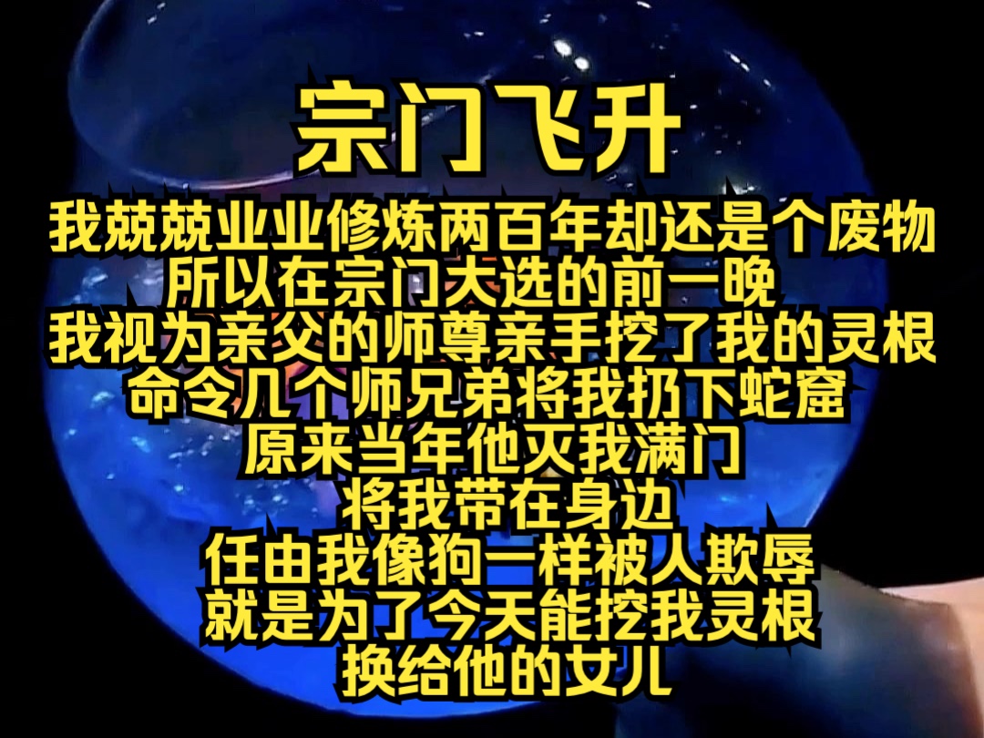 (完结勉费)宗门飞升:我兢兢业业修炼两百年却还是个废物,所以在宗门大选的前一晚,我视为亲父的师尊亲手挖了我的灵根,命令几个师兄弟将我扔下蛇...