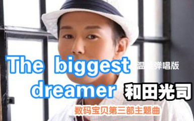 [图]《The biggest dreamer》Cover：和田光司/数码宝贝第三部主题曲/轻柔版/童年/光叔/最大的梦想家