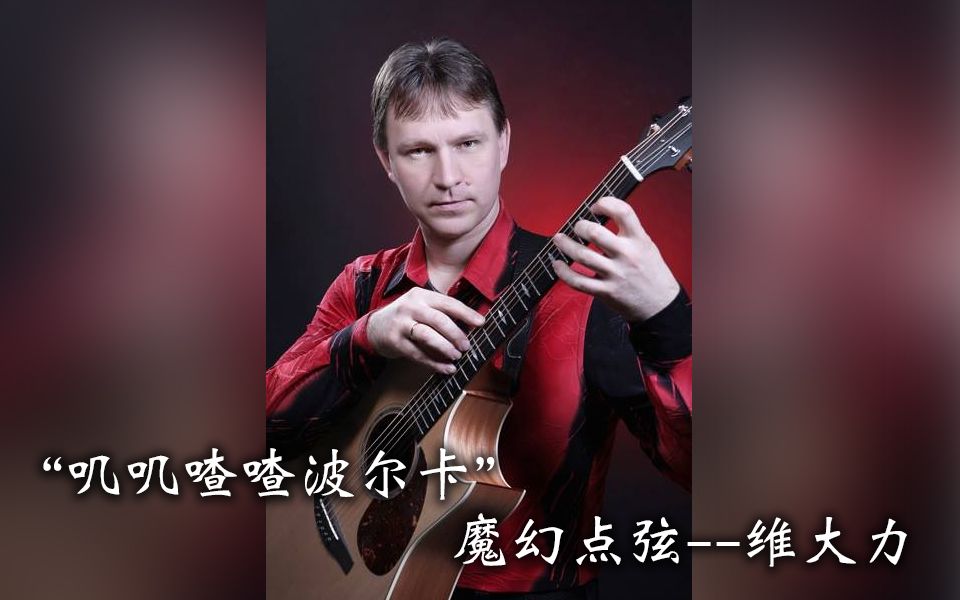 [图]“叽叽喳喳波尔卡”Vitaly Makukin 维大力 魔指点弦版 Tric Trac Polka