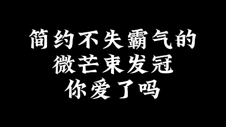 简约不失霸气的【微芒】束发冠,你爱了吗哔哩哔哩bilibili