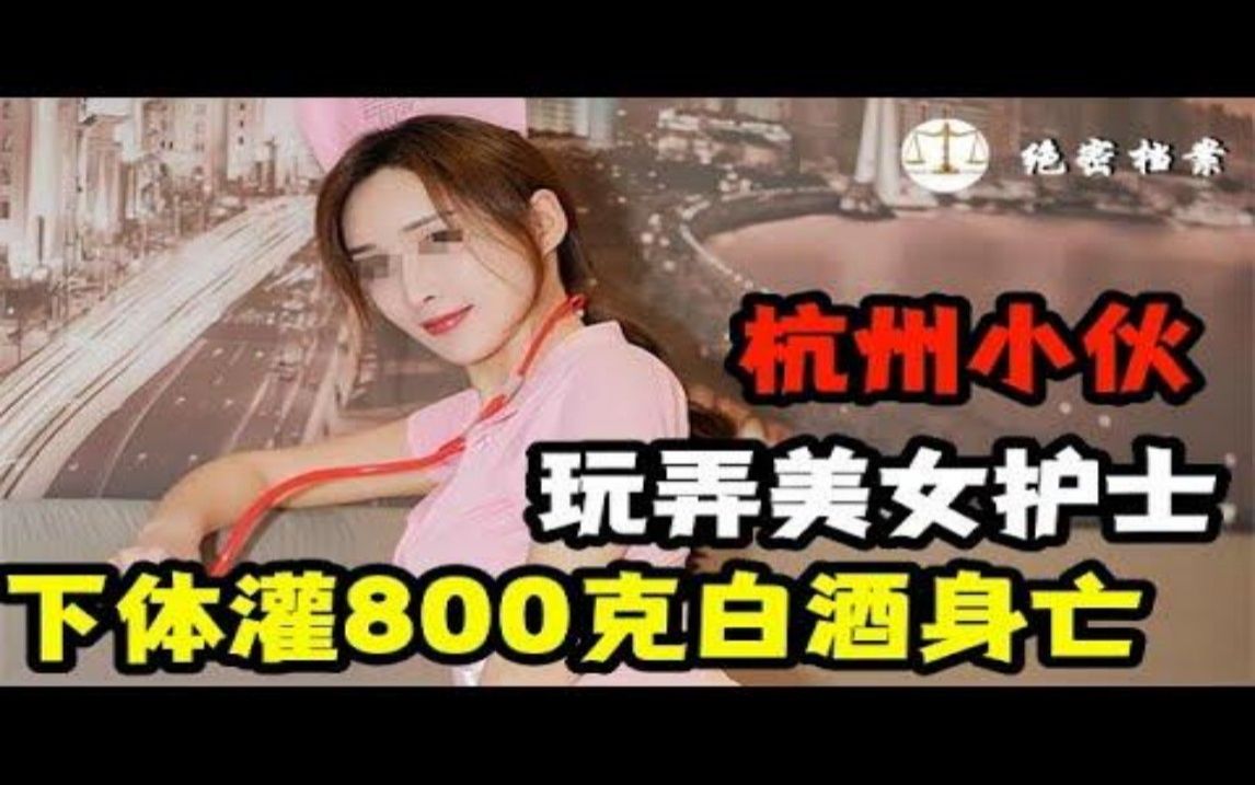 “杭州第一帅哥”玩弄美女护士,下体被灌800克白酒身亡哔哩哔哩bilibili