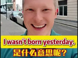 Download Video: “I wasn't born yesterday.”是什么意思？