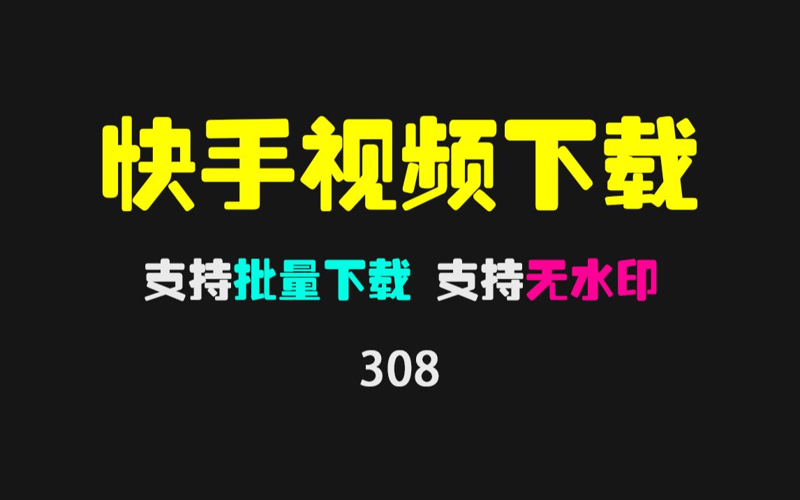 快手视频怎么批量无水印下载?用它可轻松搞定!哔哩哔哩bilibili