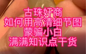 Download Video: 古珠奸商如何用高清细节图蒙骗小白，满满知识点干货