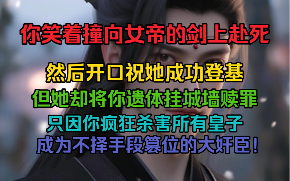 [图]你笑着撞向女帝的剑上赴死，然后开口祝她成功登基。但她却将你遗体挂城墙赎罪，只因你疯狂杀害所有皇子，成为不择手段篡位的大奸臣！