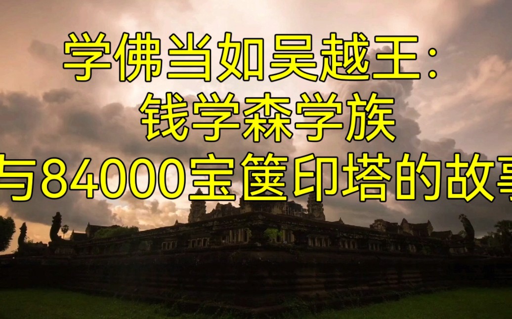 历史上的吴越王:钱学森家族与84000宝箧印塔的故事哔哩哔哩bilibili