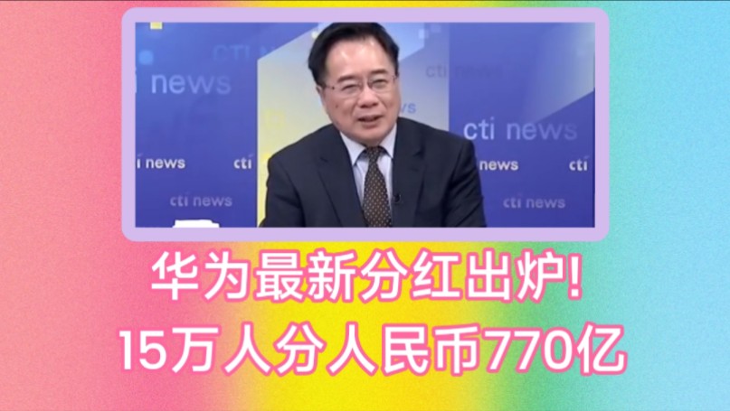 华为最新分红出炉! 太震撼了让人羡慕不已.15万人分人民币770亿.浴火重生展现强大力量.未来让美国更头疼!哔哩哔哩bilibili