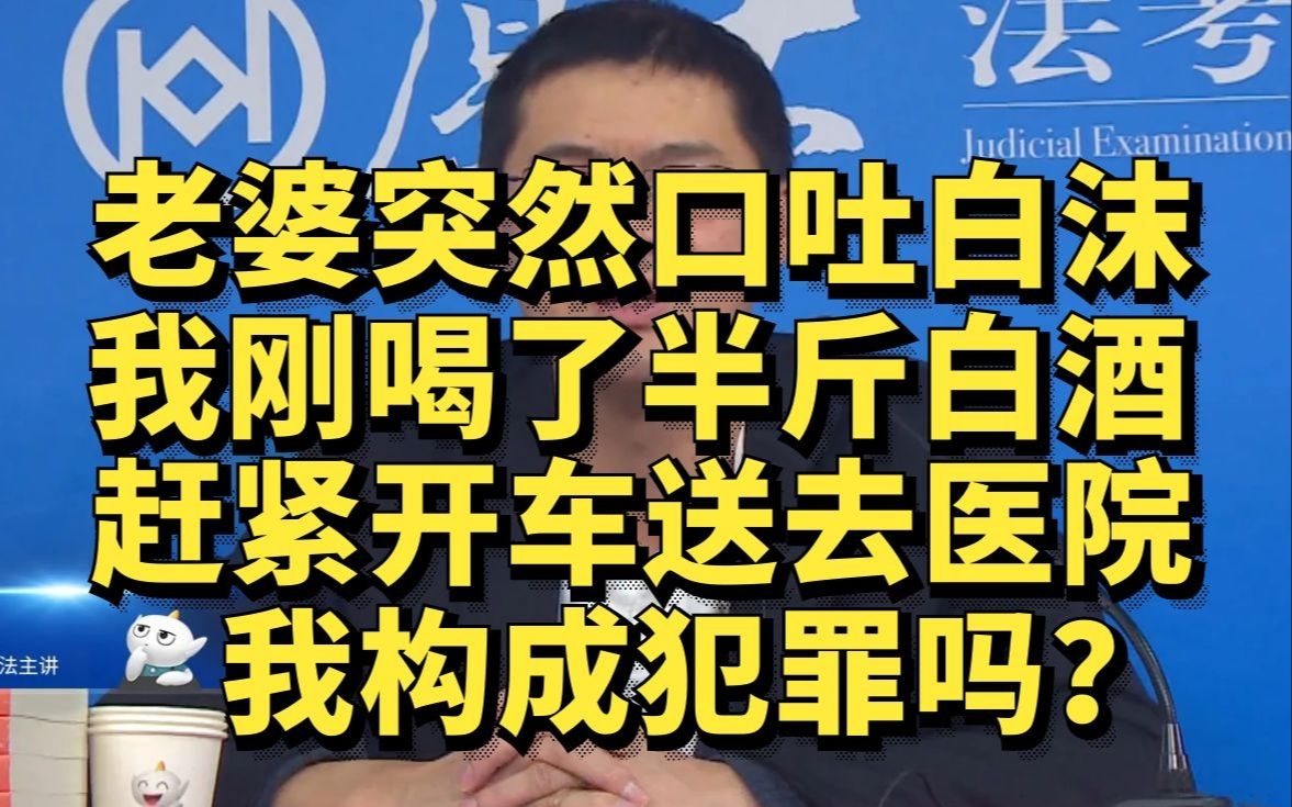 老婆突然口吐白沫,救护车太慢,附近也打不到车,我刚喝完半斤白酒,开车去医院构成危险驾驶罪吗?哔哩哔哩bilibili