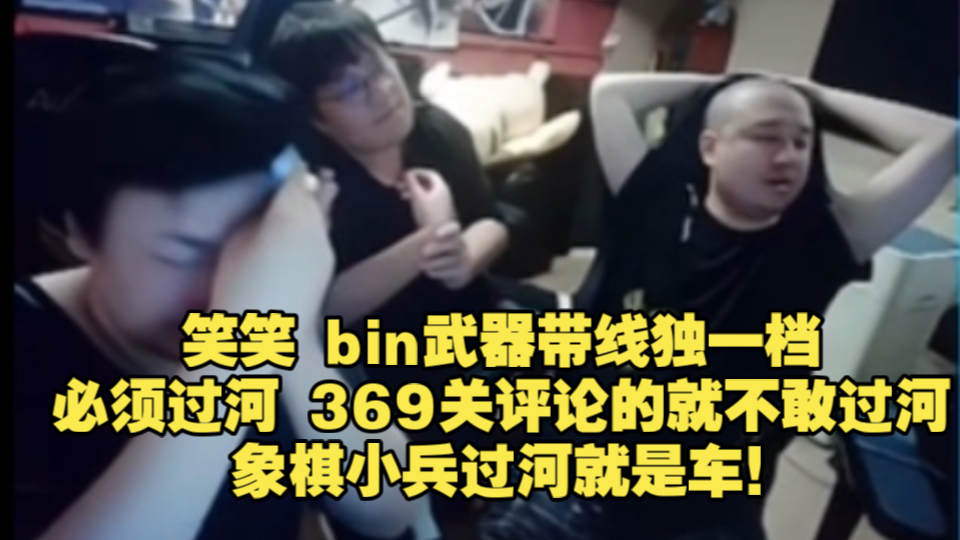 笑笑 bin武器带线独一档 必须过河 369关评论的就不敢过河 象棋小兵过河就是车!英雄联盟