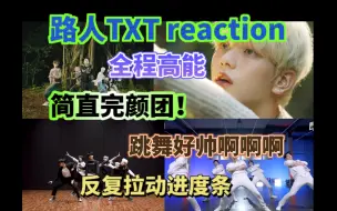 下载视频: 【TXT reaction】路人被帅疯了，这就是完颜团吧！狠狠被他们跳舞爽到！这到底是什么宝藏团啊啊啊啊，帅哥的下一个镜头还是帅哥！跳舞也好牛啊啊啊