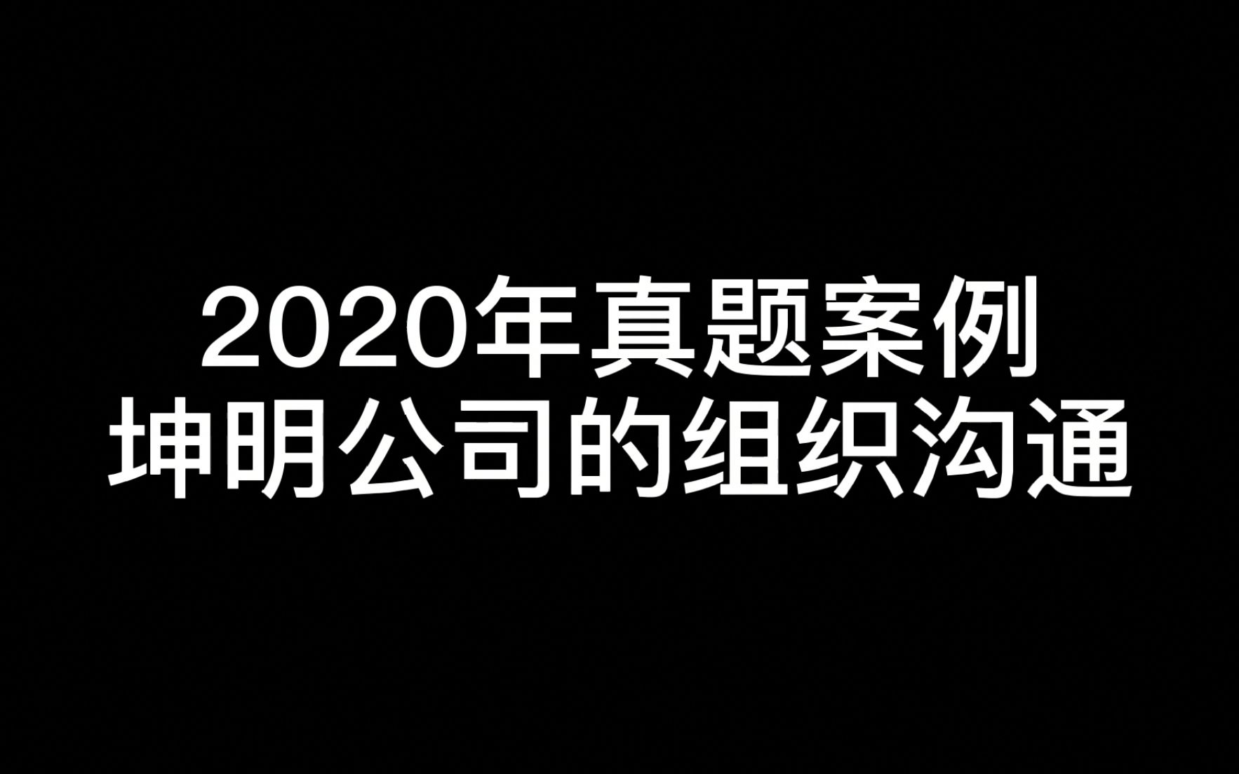 浙江工商大学考研|832管理学原理2020年真题案例之坤明公司的组织沟通(企业管理考研专业课)哔哩哔哩bilibili