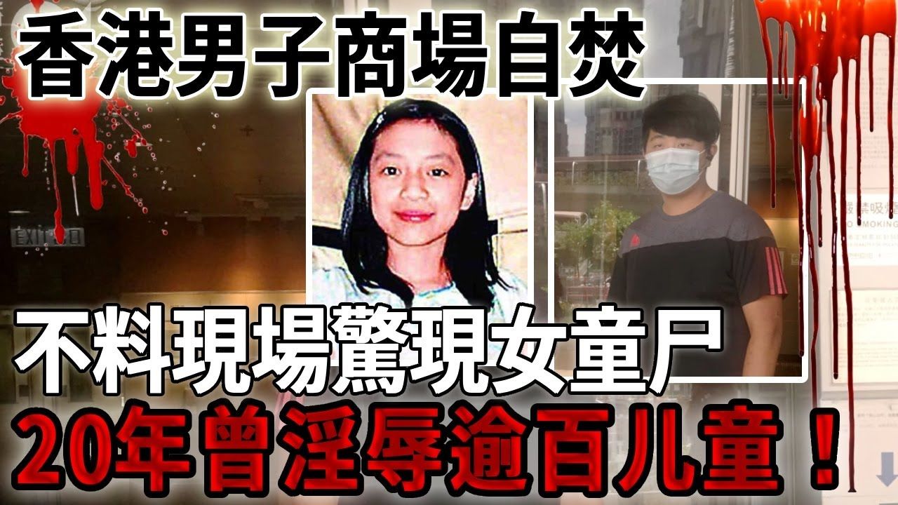 香港男子商场自焚,不料现场惊现女尸,变态恋童癖20年,曾淫辱逾百儿童!哔哩哔哩bilibili