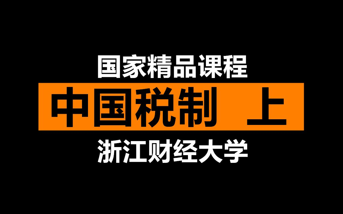 【浙江财经大学】《中国税制》(上)沈玉平教授 | 国家级精品课程哔哩哔哩bilibili