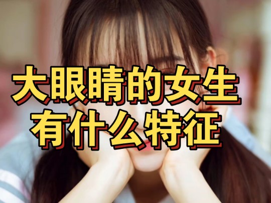 眼睛大的女生面相分析哔哩哔哩bilibili