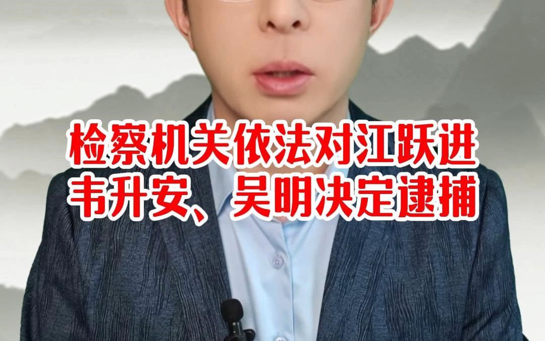 检察机关依法分别对江跃进、韦升安、吴明决定逮捕哔哩哔哩bilibili