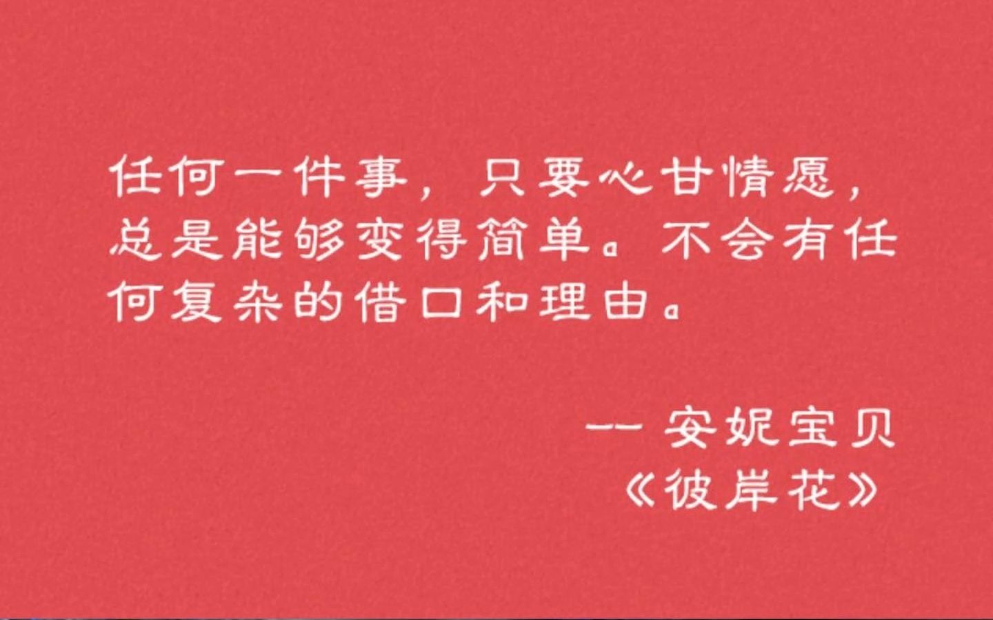 任何一件事,只要心甘情愿,总是能够变得简单.不会有任何复杂的借口和理由.  安妮宝贝 《彼岸花》哔哩哔哩bilibili