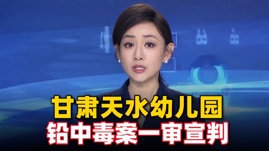甘肃天水幼儿园铅中毒案一审宣判：幼儿园实际负责人被判无期徒刑！（编辑：轩琦）
