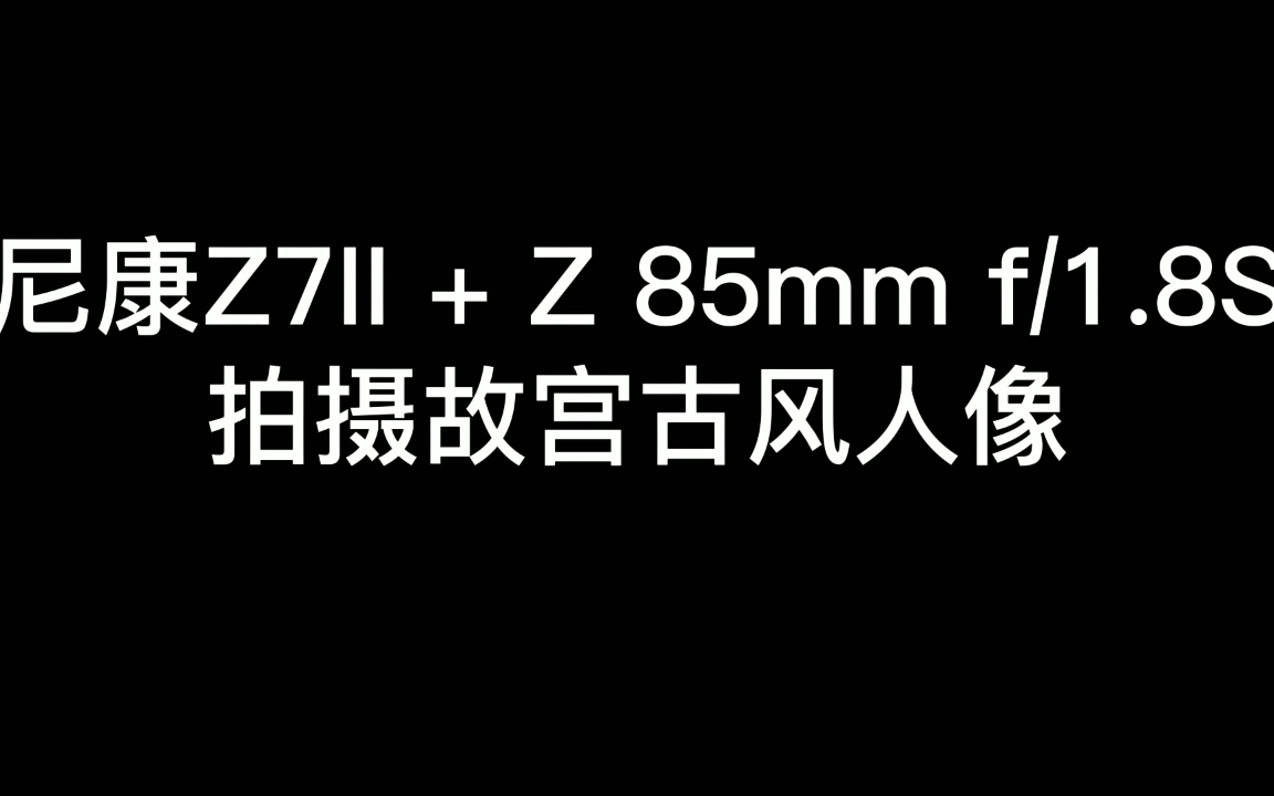 尼康微单Z&Z7II +Z85mm f/1.8S 拍摄故宫古风人像哔哩哔哩bilibili