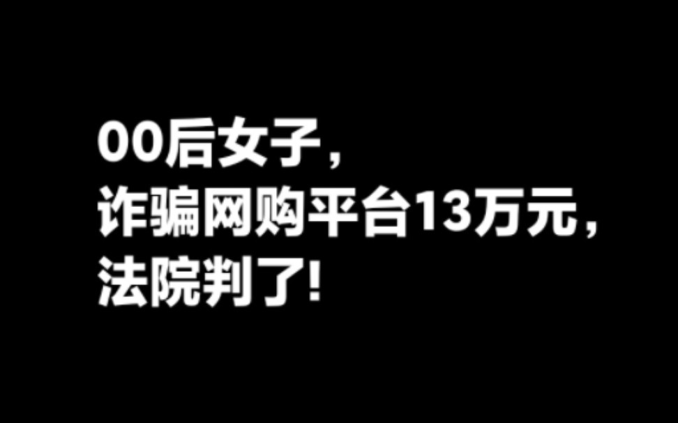 女子诈骗网购平台13万元,法院判了.哔哩哔哩bilibili