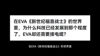 Download Video: 在EVA《新世纪福音战士》的世界里，为什么科技已经发展到那个程度了，EVA却还需要接电缆？