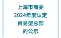 【上海市商委】:2024年度认定贸易型总部的公示哔哩哔哩bilibili