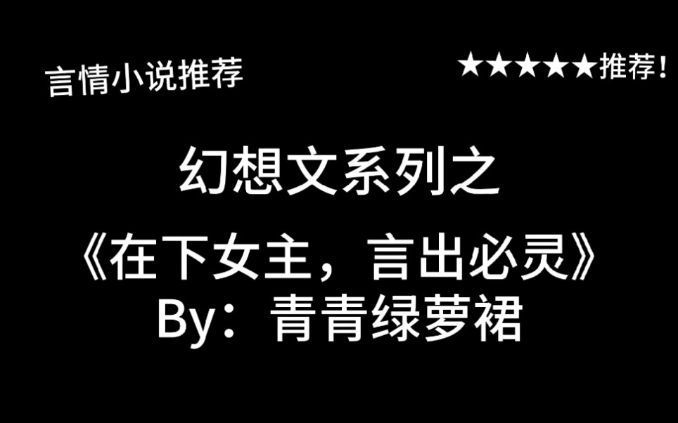 完结言情推文,幻想文《在下女主,言出必灵》by:青青绿萝裙,你信不信我长大后会拯救世界?!哔哩哔哩bilibili