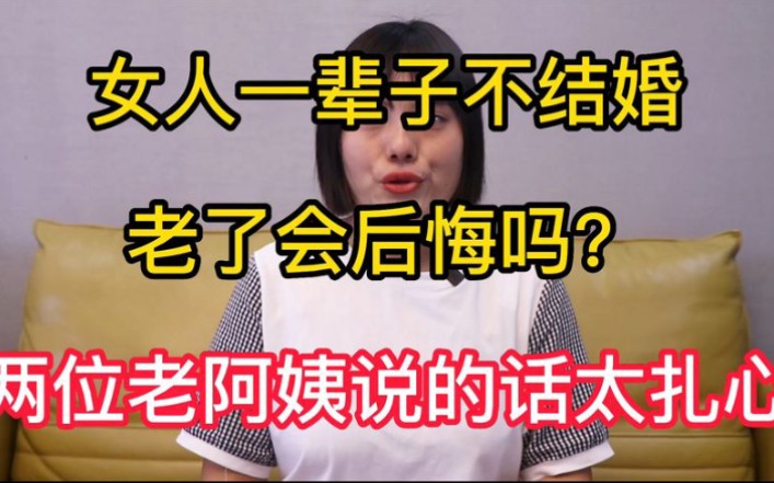 女人一辈子不结婚,老了会后悔吗?两位单身阿姨说的话太扎心哔哩哔哩bilibili