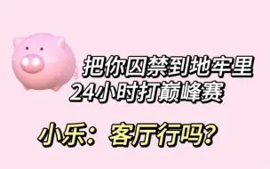 Download Video: 【乐布思蜀】囚禁play：把小乐关到地牢24小时打巅峰赛 小乐：那我关客厅