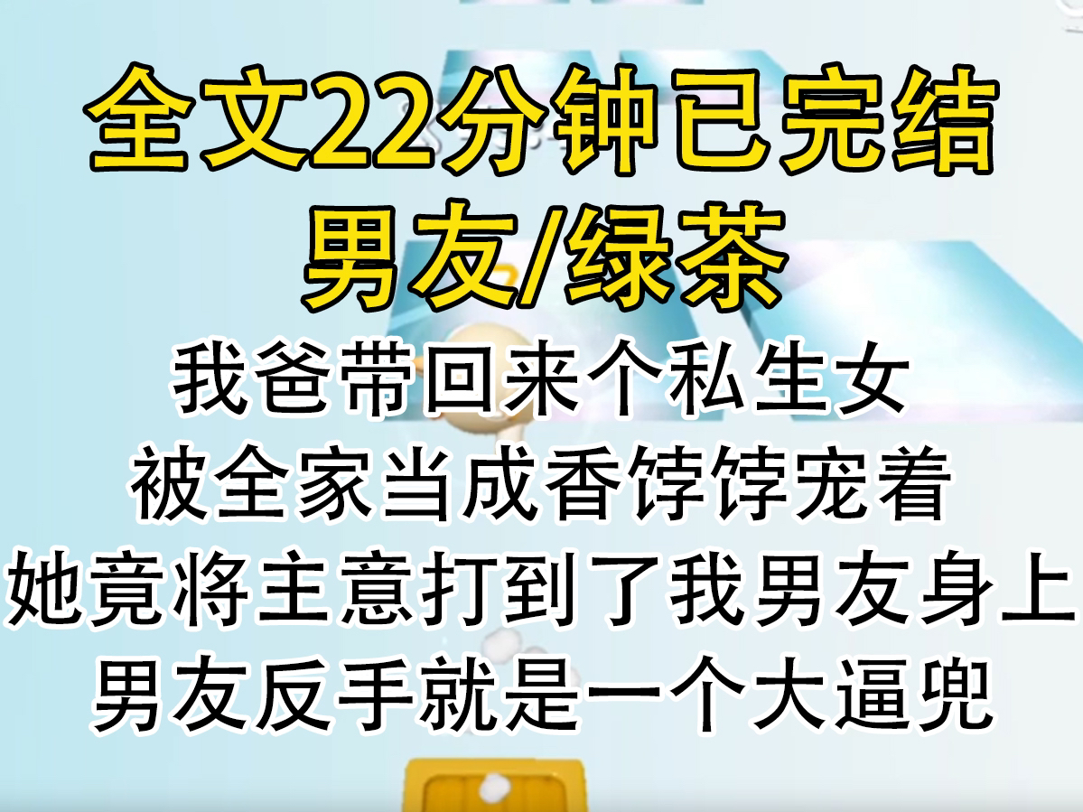 [图]【完结文】我爸带回来个私生女，被全家当成香饽饽宠着。她竟将主意打到了我男友身上。