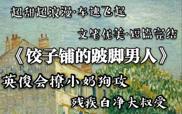 [图]【原耽推文】《饺子铺的跛脚男人》by杭八桥‖特会撒娇超级浪漫挺穷的小奶狗攻x残疾跛脚特穷的白净大叔受‖文笔超棒‖短篇甜饼完结‖车速飞起