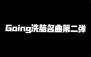 下载视频: Going洗脑名曲第二弹