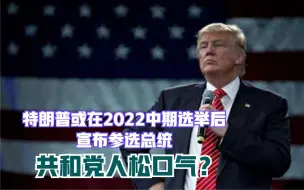 Download Video: 特朗普或在2022中期选举后宣布参选总统 共和党人松口气？