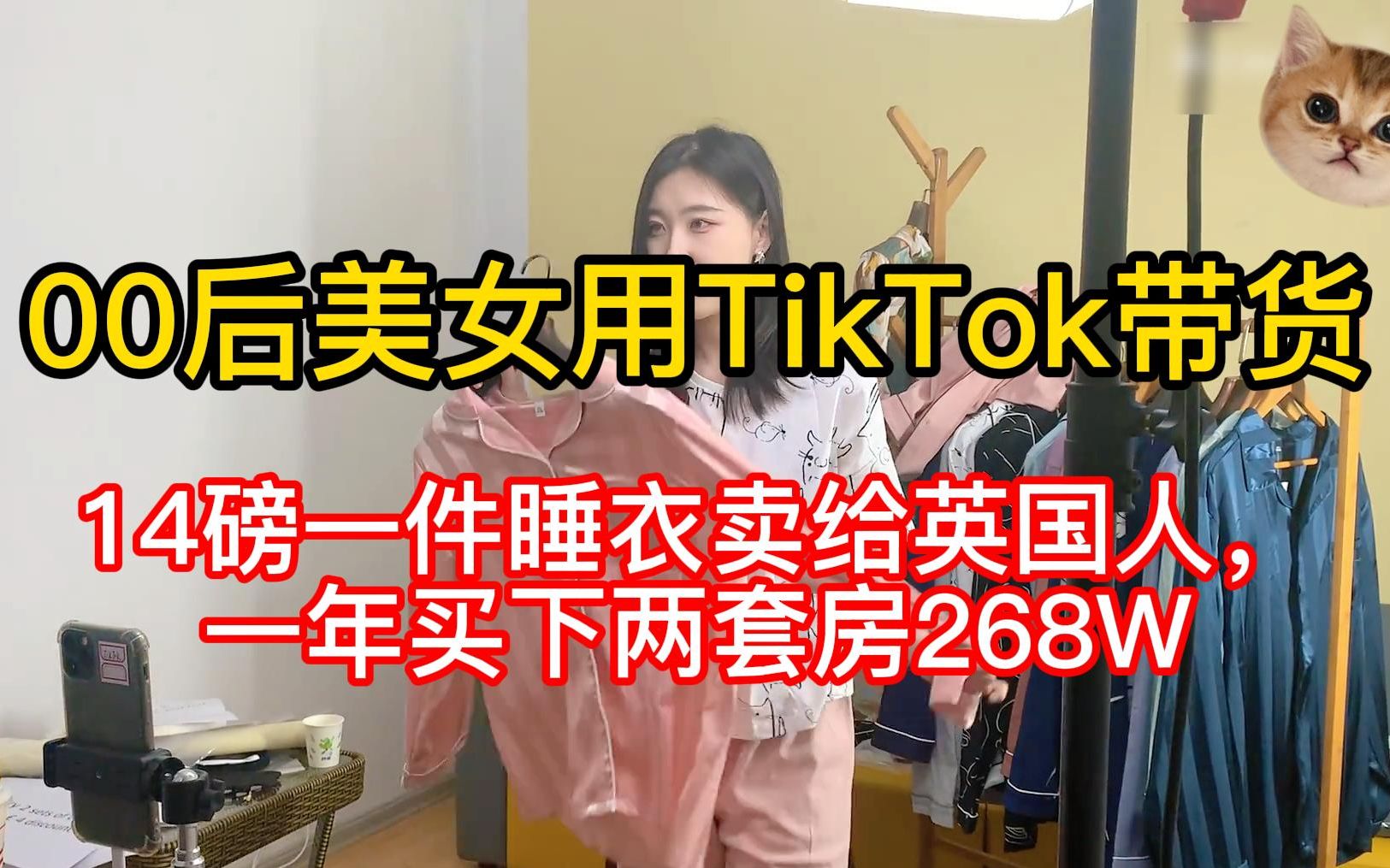 00后美女在家用TikTok带货,14磅一件睡衣卖给英国人,一年买下两套房268W!哔哩哔哩bilibili