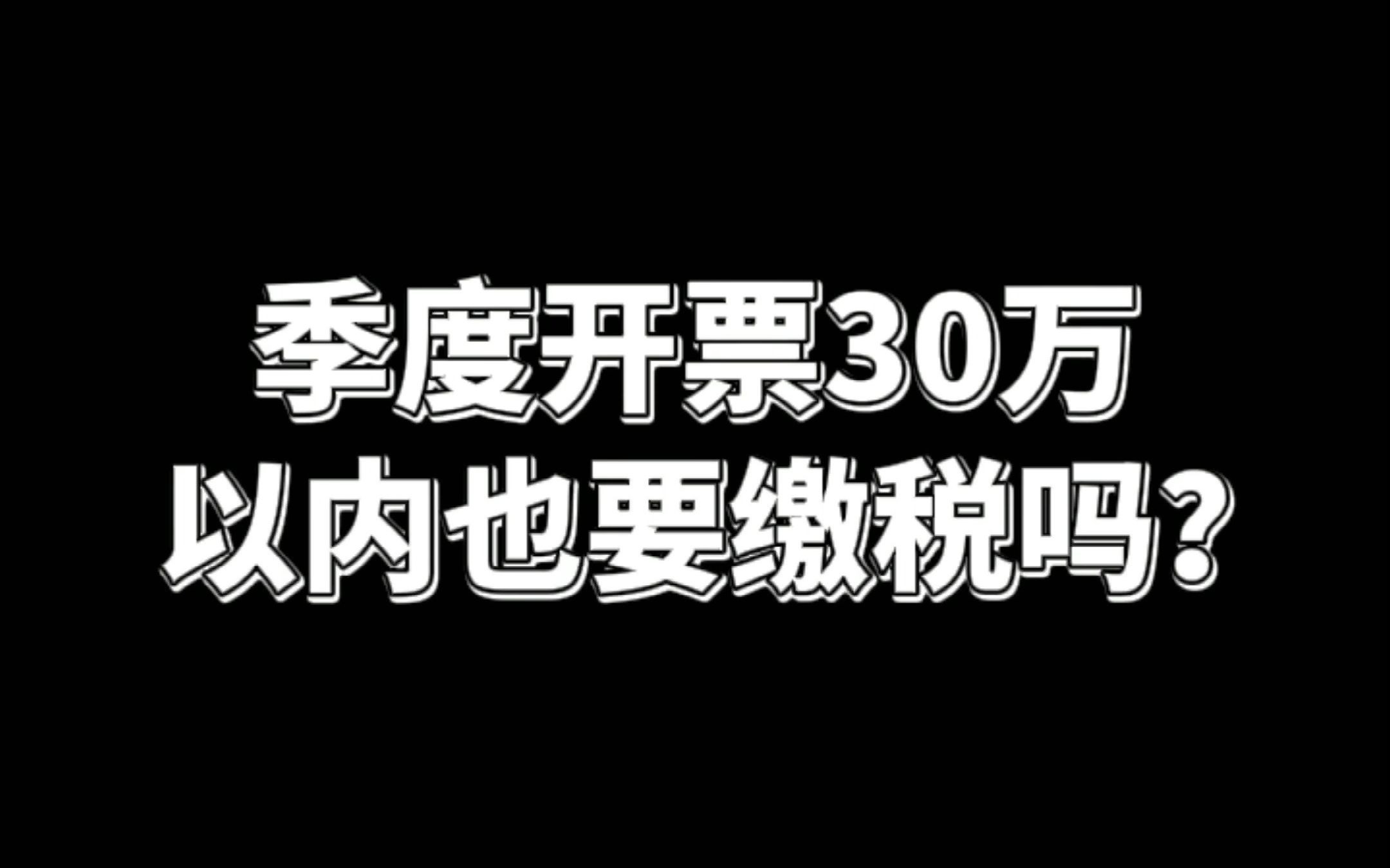 季度开票30万以内也要纳税吗?原来是这样哔哩哔哩bilibili