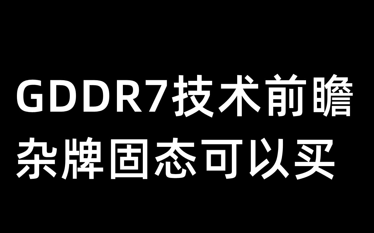 GDDR7技术前瞻,杂牌固态可以买12月5日哔哩哔哩bilibili