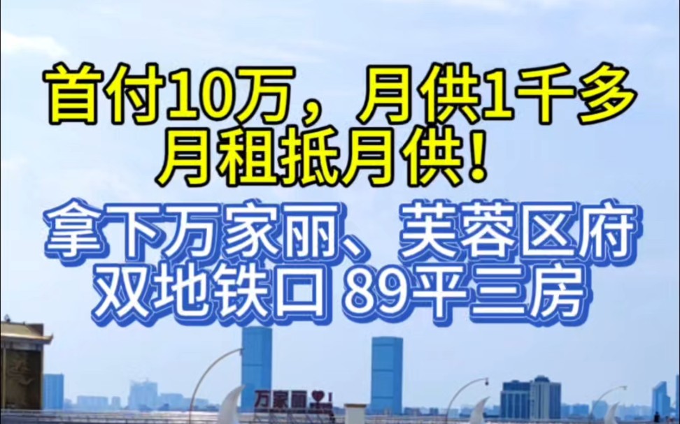 首付10万,月供1千多!买万家丽、芙蓉区府双地铁口 89平中层三房哔哩哔哩bilibili