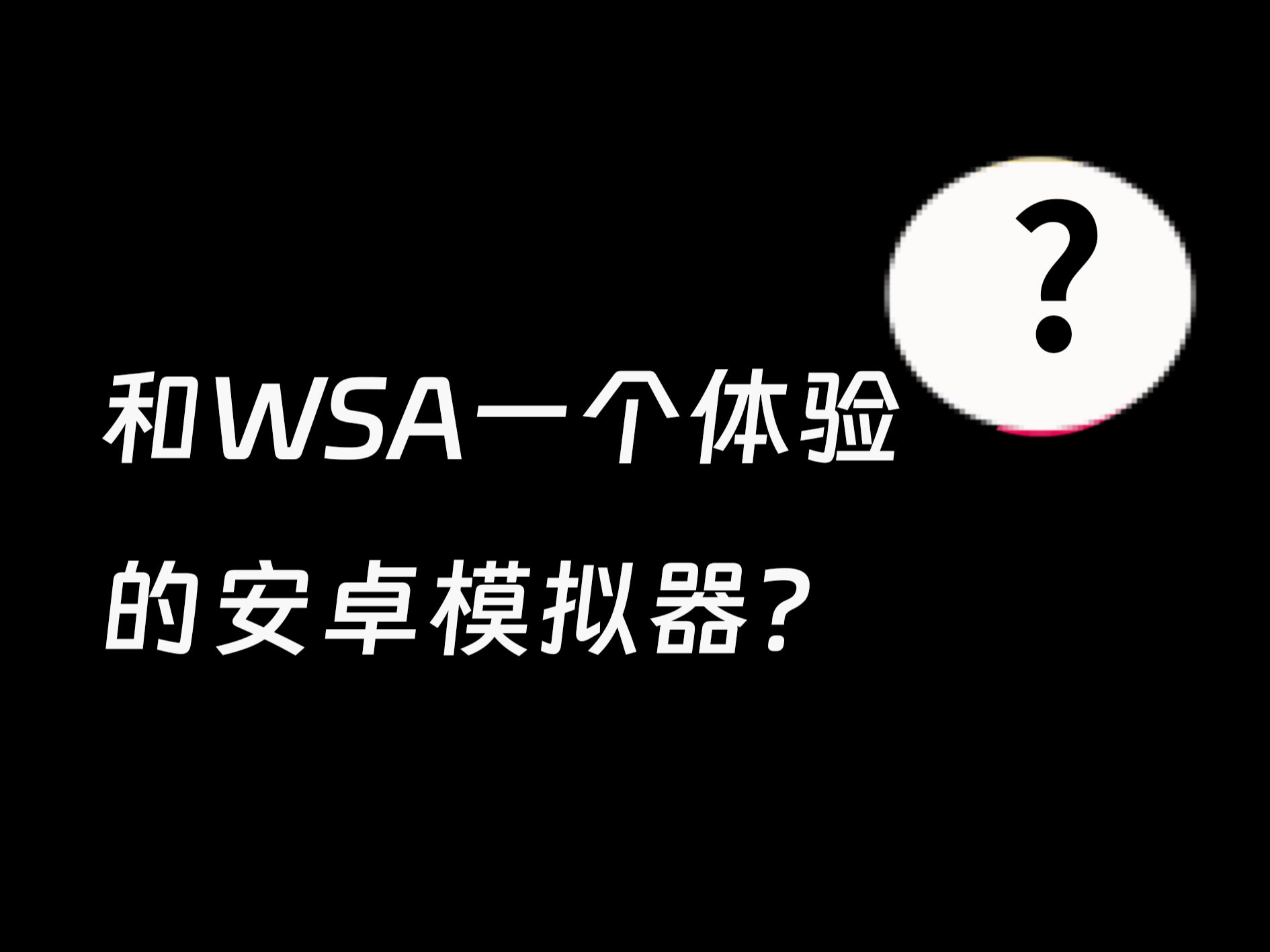 和WSA一个体验的安卓模拟器?腾讯应用宝体验哔哩哔哩bilibili