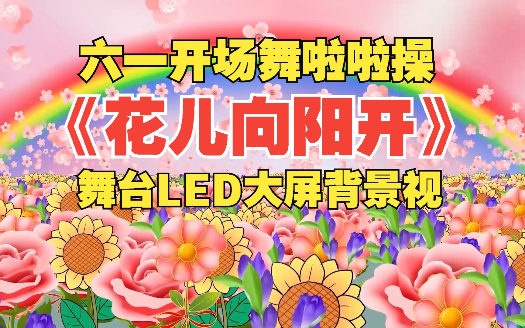 [图]六一儿童节开场舞啦啦操《花儿向阳开》定制版幼儿园小学毕业典礼元旦晚会少儿春晚年会舞台LED大屏背景视频