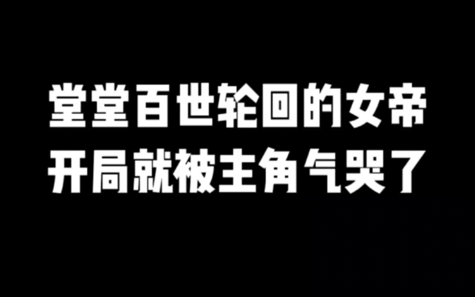 堂堂百世轮回的女帝,开局就被主角气哭了#小说#小说推文#小说推荐 #文荒推荐#宝藏小说 #每日推书#爽文#网文推荐哔哩哔哩bilibili