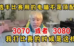 下载视频: Doinb谈选手比赛的电脑配置：3070或者80，都不是顶配的，够用就行了