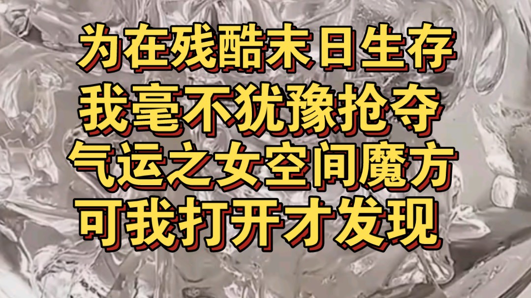 为能在残酷末世活下去,我毫不犹豫抢夺气运之女空间魔方哔哩哔哩bilibili