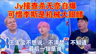 Download Video: Jy接查杀无奈自爆，希望大哥是双刀，可惜大哥李斯是机械大眼睛？王宝宝不想说、不清楚、不知道最后一狼是谁？