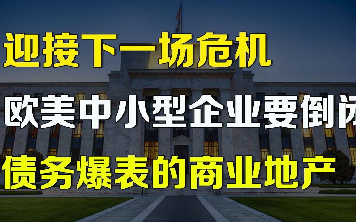 迎接下一场危机 欧美中小企业将倒下?商业地产前景担忧,家庭债务 ＂爆表＂哔哩哔哩bilibili