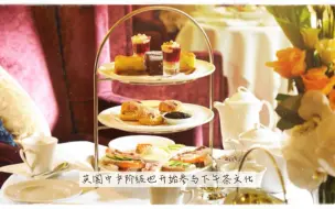 Download Video: British Afternoon Tea｜                英式下午茶的小科普～