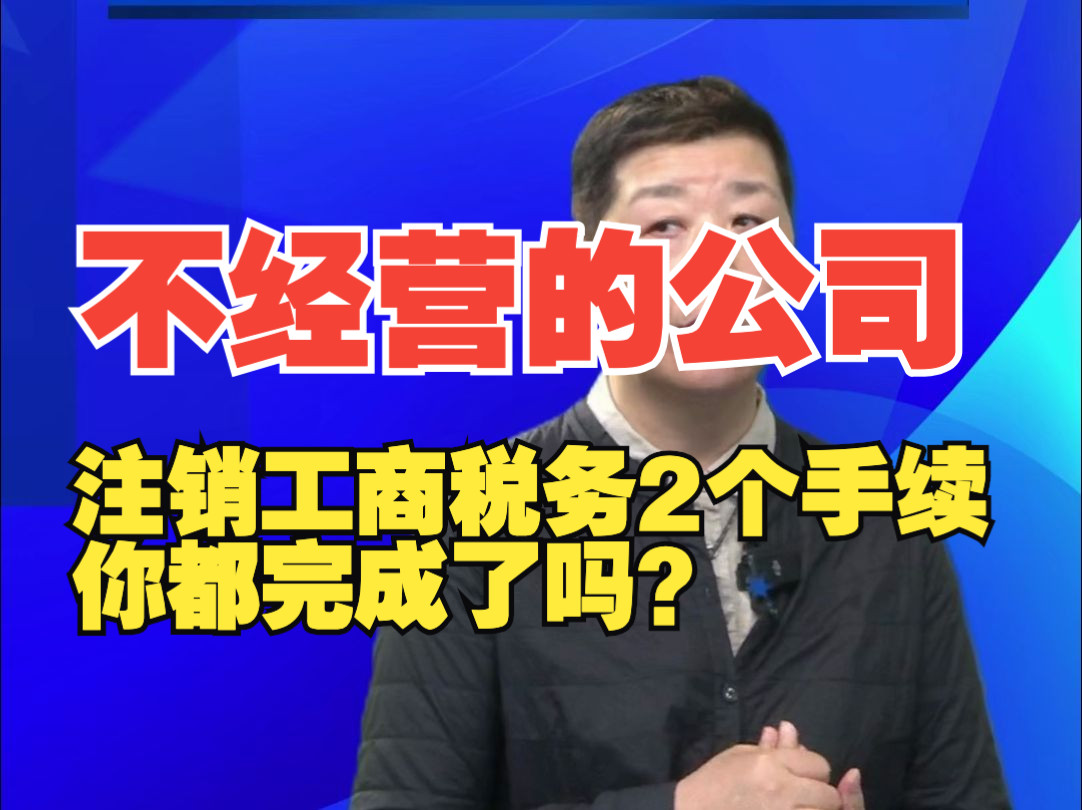 不经营的公司注销工商、税务两个手续,你都完成了吗?哔哩哔哩bilibili