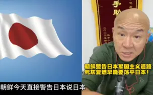 下载视频: 首席国哥：朝鲜警告日本军国主义道路死灰复燃，早晚要荡平日本！