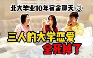 下载视频: 北大同宿舍三人10年后婚姻对比 | 10年后，陪我们走入婚姻的，都不是大学的那个人