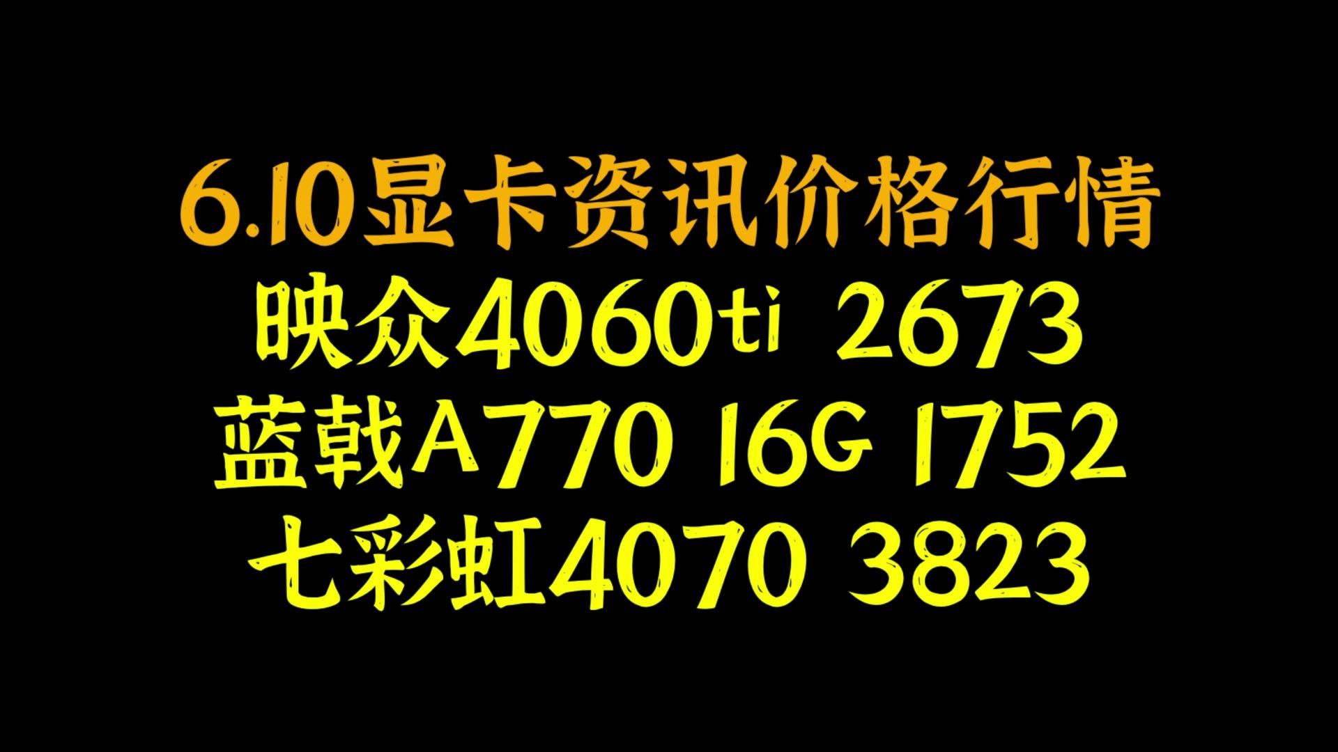 映众4060ti曜2673,蓝戟A770 16G 1752,七彩虹4070 3823,6.10显卡资讯价格行情哔哩哔哩bilibili